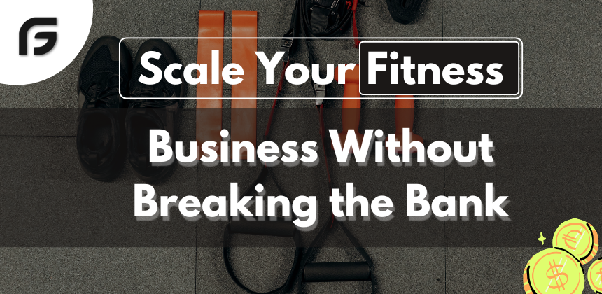 Scale Your Fitness Business Without Breaking The Bank